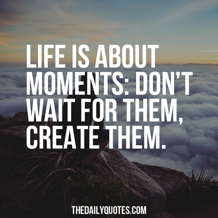 life-is-about-moments-create-them-motivational-daily-quotes-sayings-pictures
